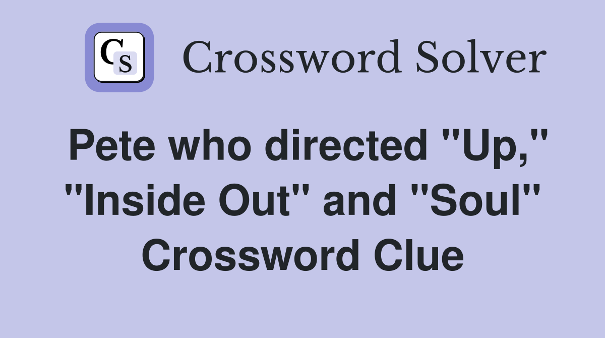 Pete who directed "Up," "Inside Out" and "Soul" Crossword Clue