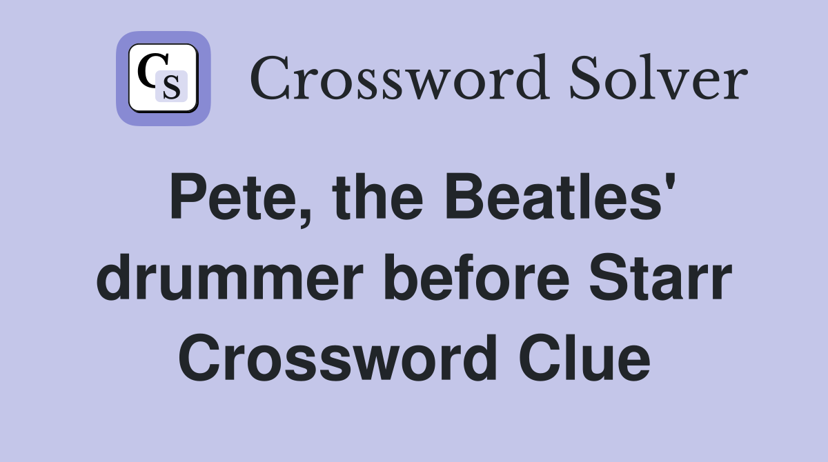 Pete, the Beatles' drummer before Starr Crossword Clue