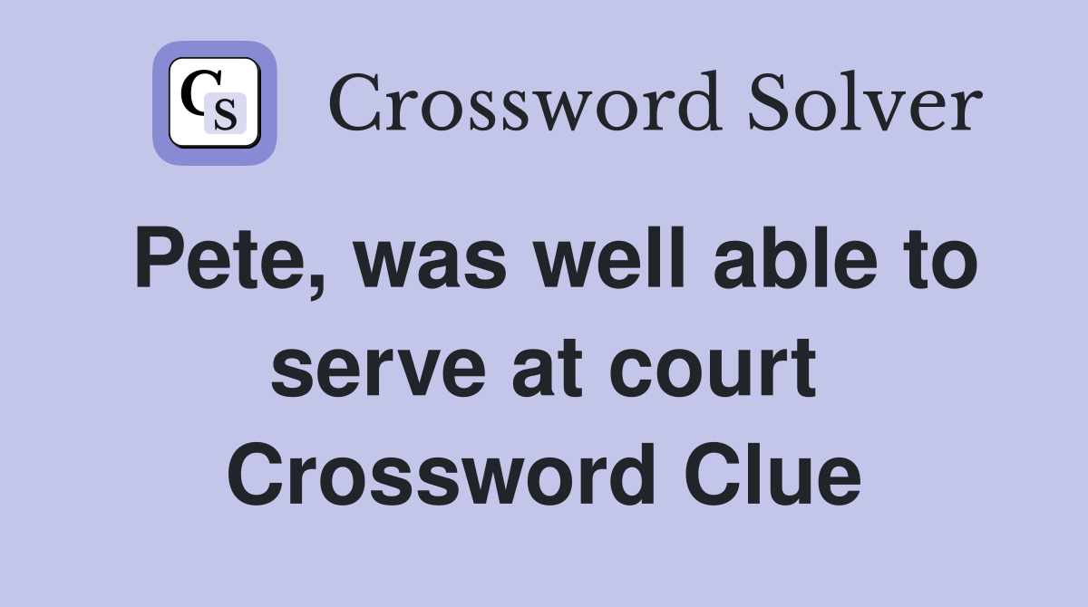 Pete, was well able to serve at court Crossword Clue