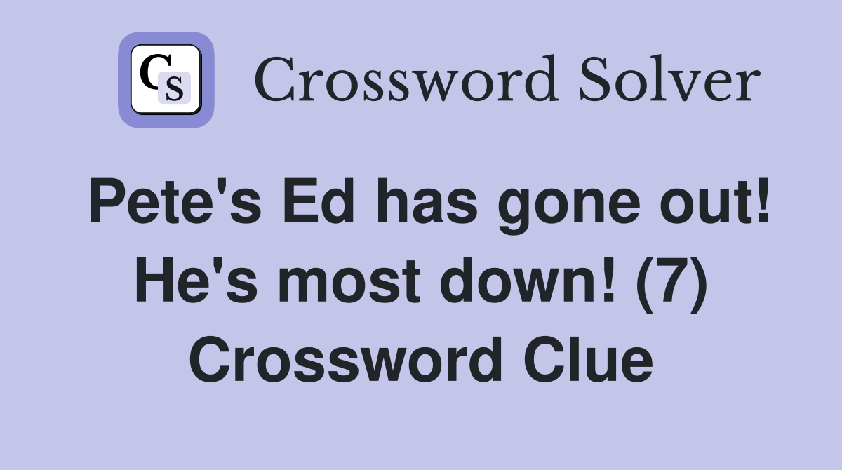 Pete's Ed has gone out! He's most down! (7) Crossword Clue