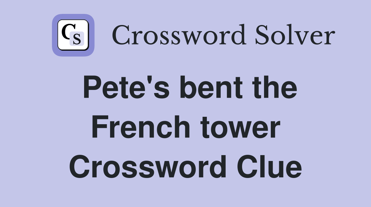 Pete's bent the French tower Crossword Clue