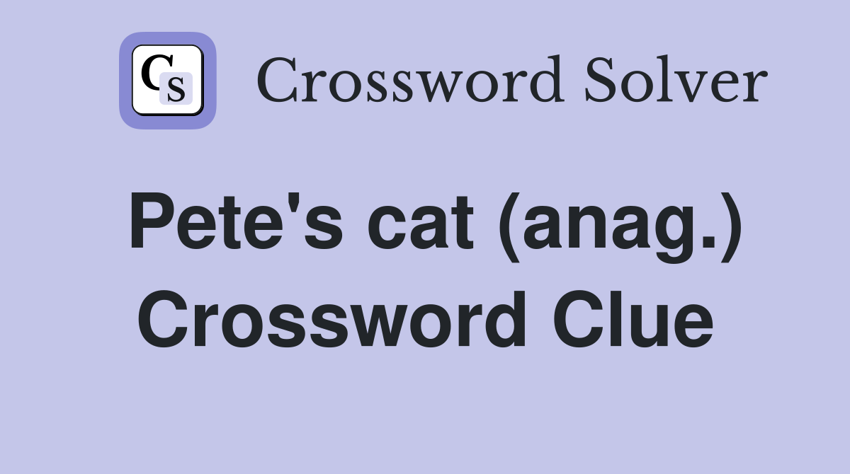 Pete's cat (anag.) Crossword Clue