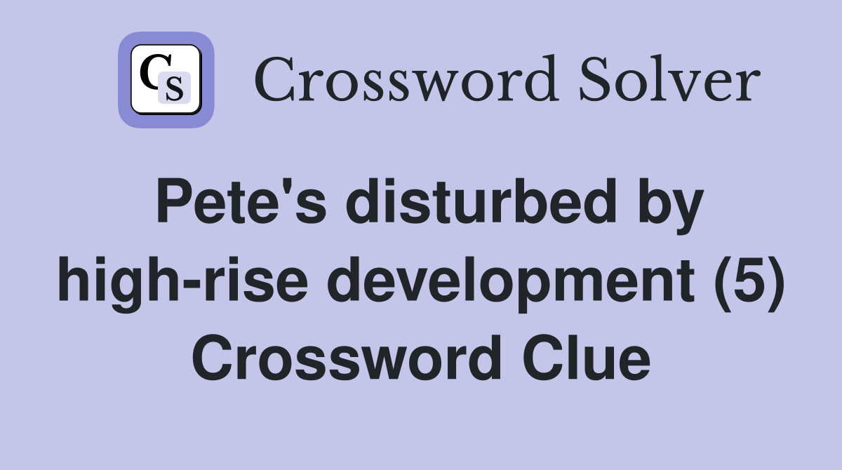 Pete's disturbed by high-rise development (5) Crossword Clue