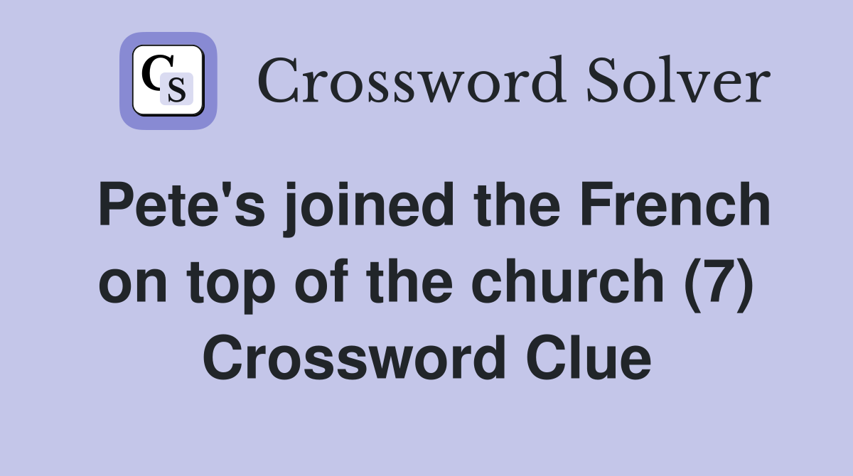 Pete's joined the French on top of the church (7) Crossword Clue