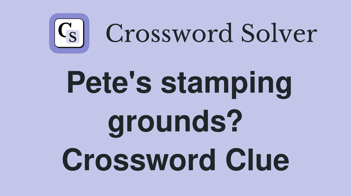 Pete's stamping grounds? Crossword Clue
