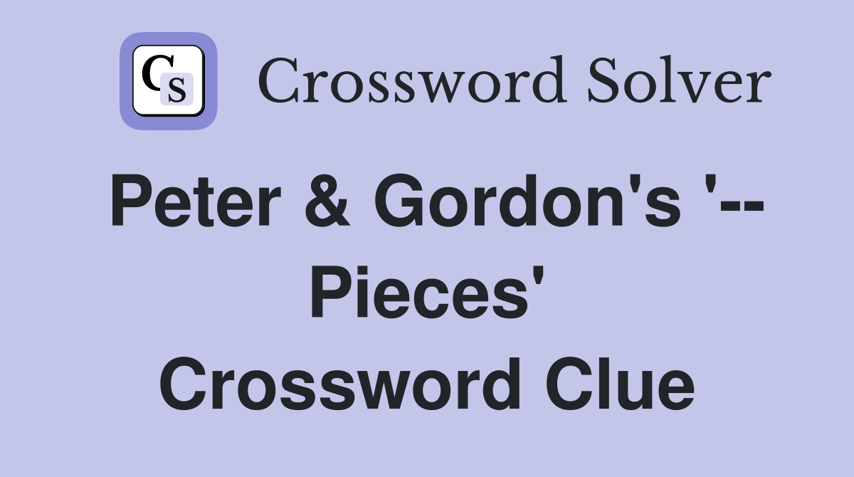 Peter & Gordon's '-- Pieces' Crossword Clue