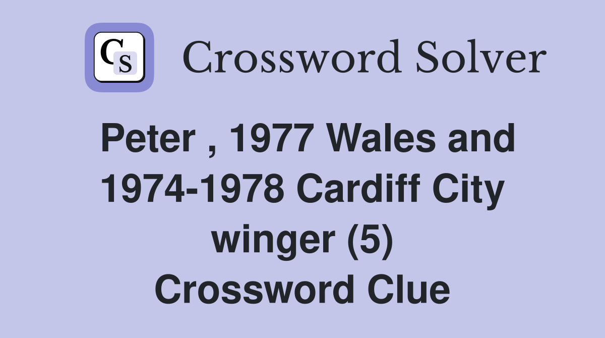 Peter , 1977 Wales and 1974-1978 Cardiff City winger (5) Crossword Clue