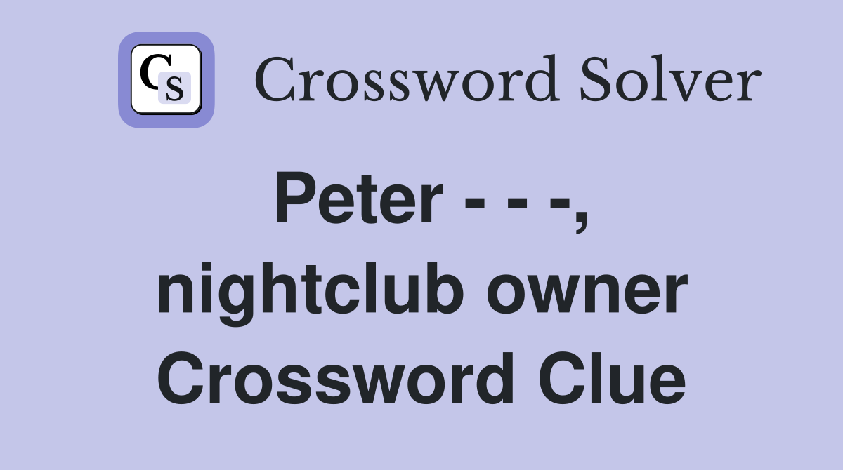 Peter - - -, nightclub owner Crossword Clue