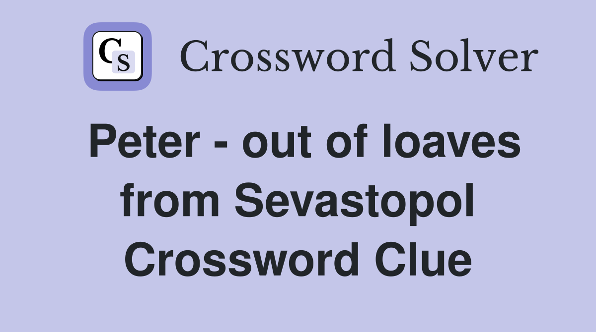 Peter - out of loaves from Sevastopol Crossword Clue