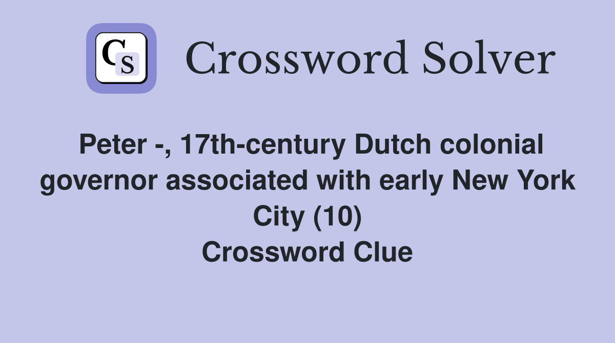 Peter -, 17th-century Dutch colonial governor associated with early New York City (10) Crossword Clue