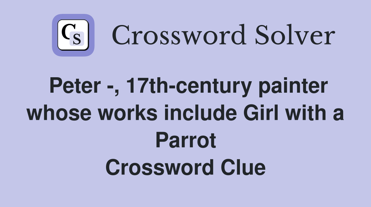 Peter -, 17th-century painter whose works include Girl with a Parrot Crossword Clue