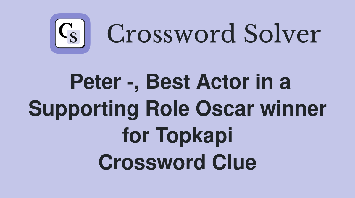 Peter -, Best Actor in a Supporting Role Oscar winner for Topkapi Crossword Clue