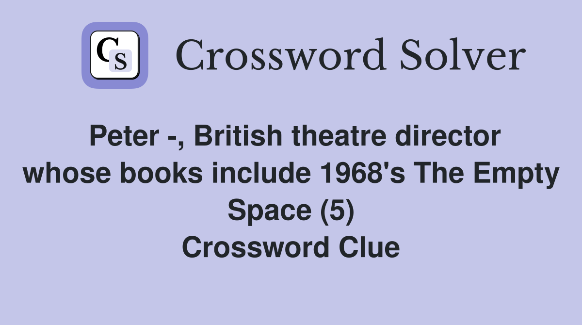 Peter -, British theatre director whose books include 1968's The Empty Space (5) Crossword Clue