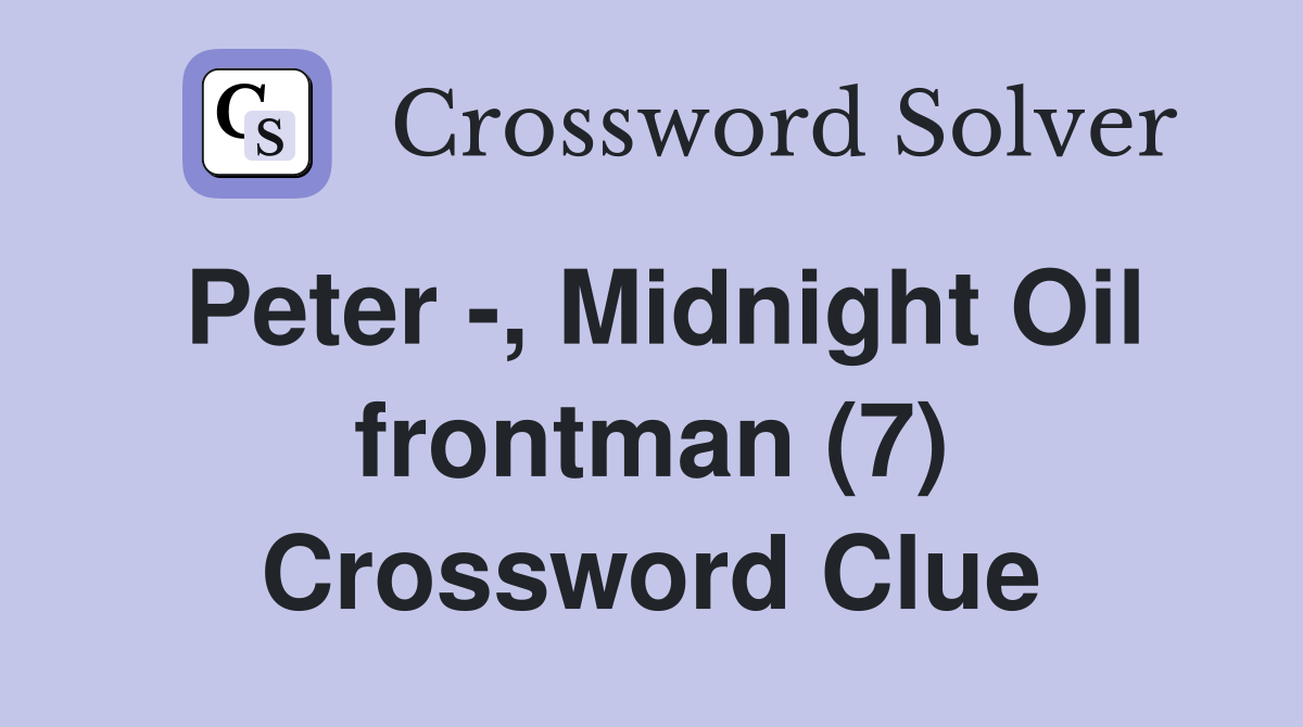 Peter -, Midnight Oil frontman (7) Crossword Clue