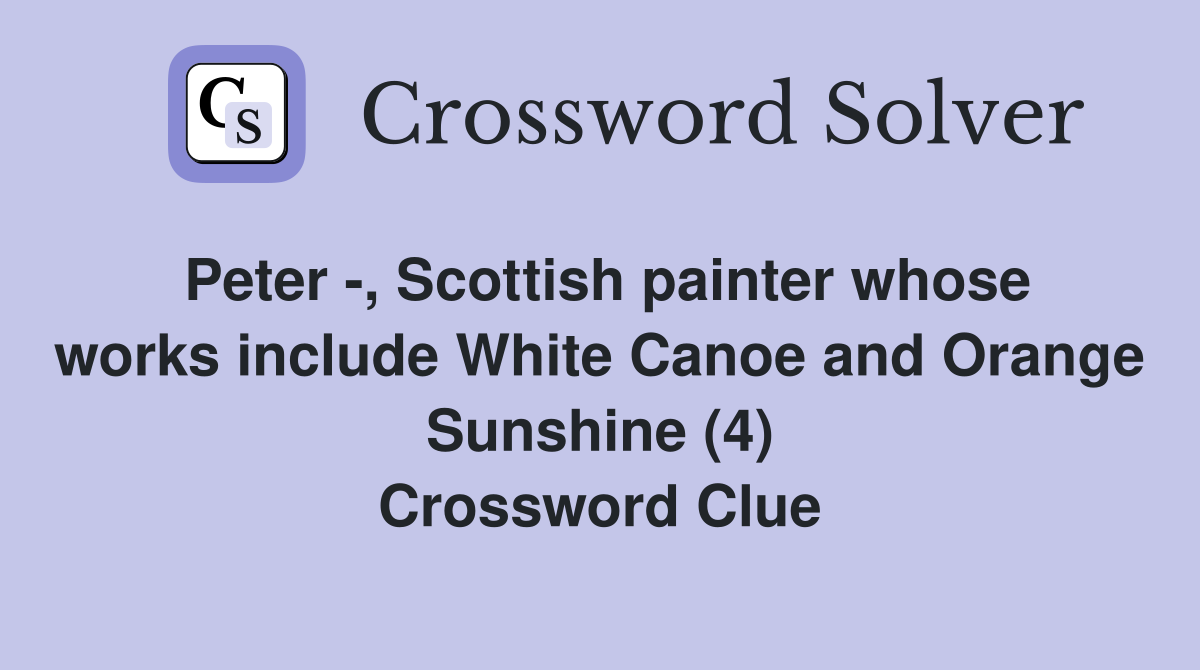 Peter -, Scottish painter whose works include White Canoe and Orange Sunshine (4) Crossword Clue