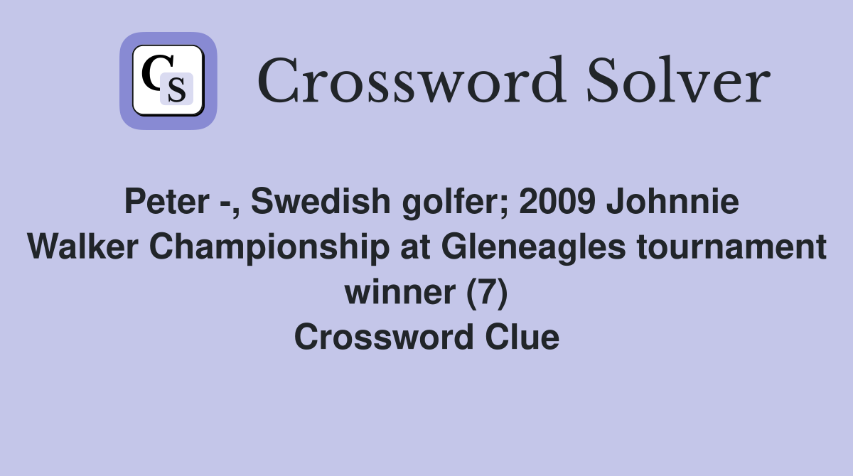 Peter -, Swedish golfer; 2009 Johnnie Walker Championship at Gleneagles tournament winner (7) Crossword Clue
