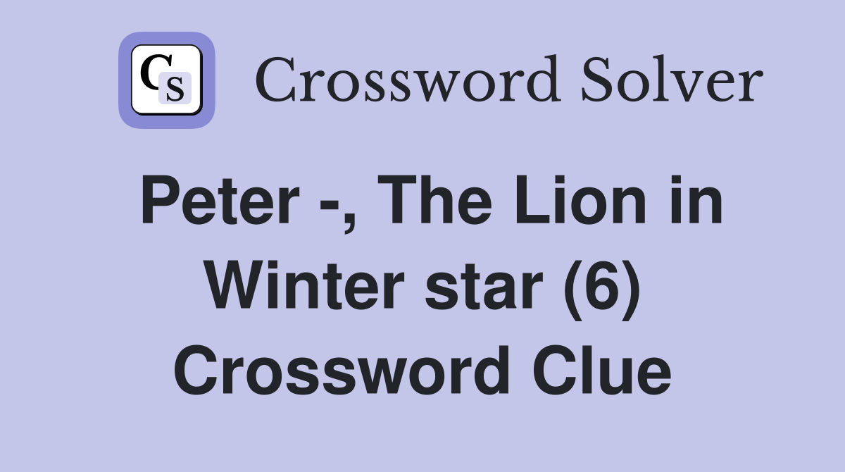 Peter -, The Lion in Winter star (6) Crossword Clue