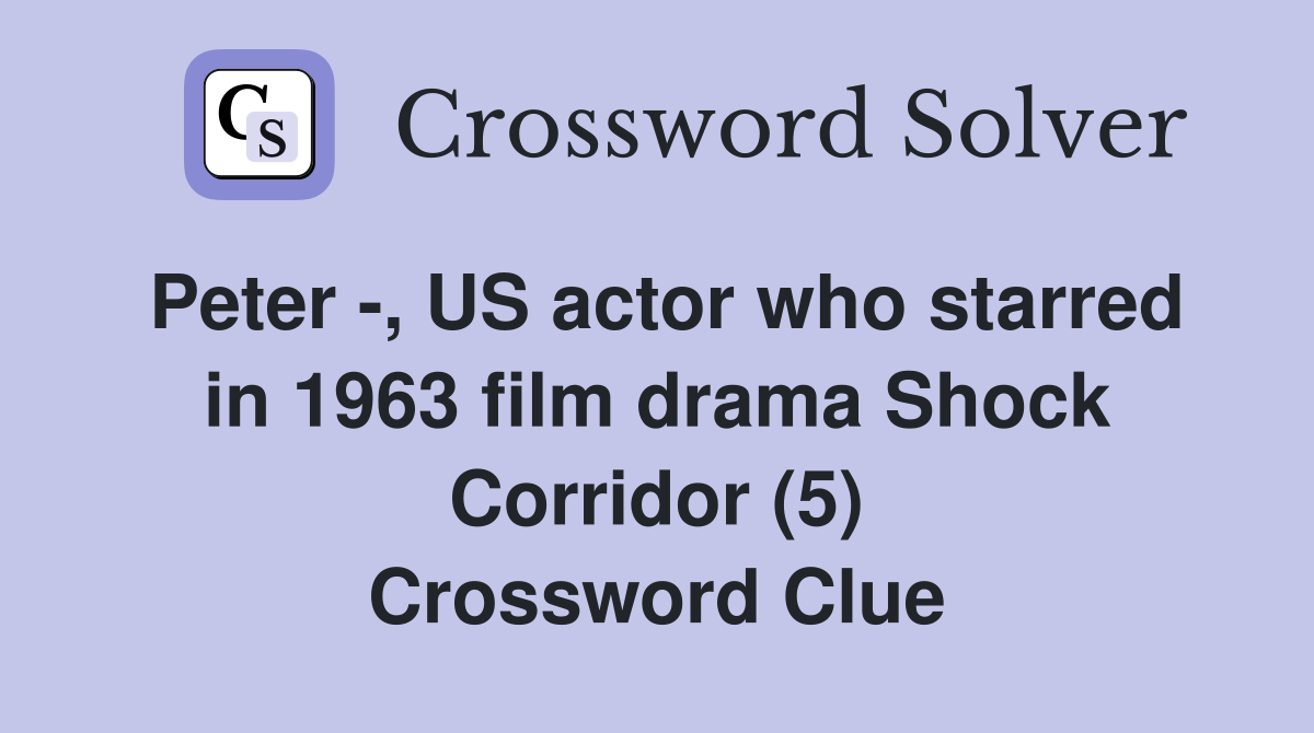 Peter -, US actor who starred in 1963 film drama Shock Corridor (5) Crossword Clue