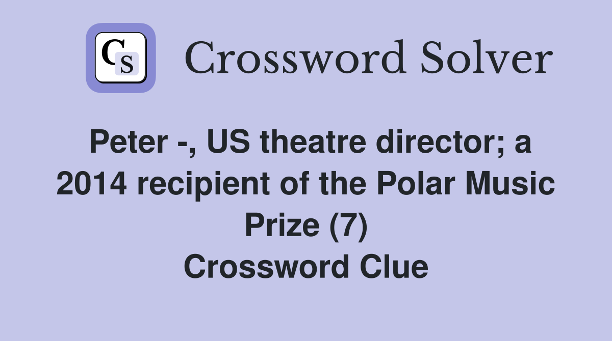 Peter -, US theatre director; a 2014 recipient of the Polar Music Prize (7) Crossword Clue