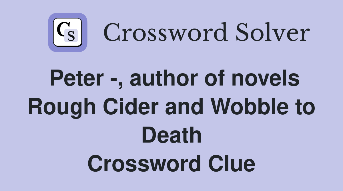 Peter -, author of novels Rough Cider and Wobble to Death Crossword Clue