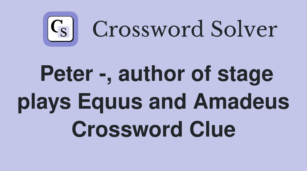 Peter -, author of stage plays Equus and Amadeus Crossword Clue