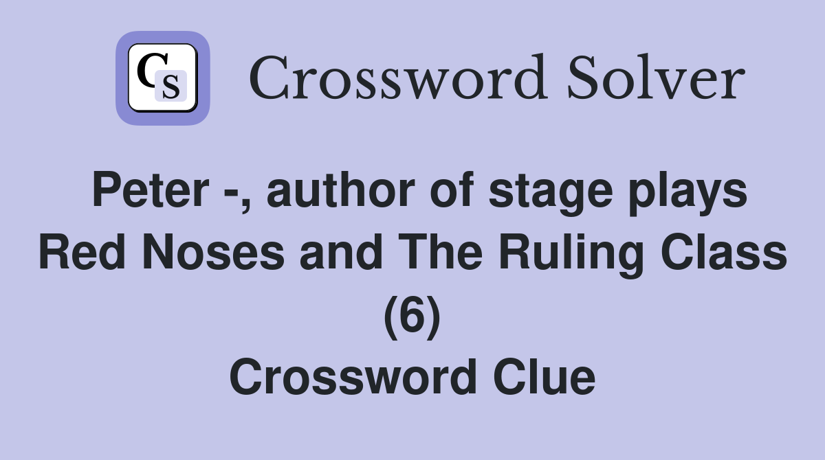Peter -, author of stage plays Red Noses and The Ruling Class (6) Crossword Clue