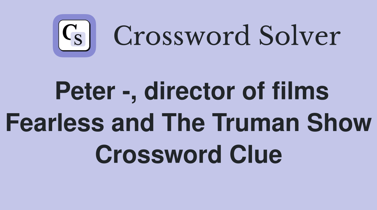 Peter -, director of films Fearless and The Truman Show Crossword Clue