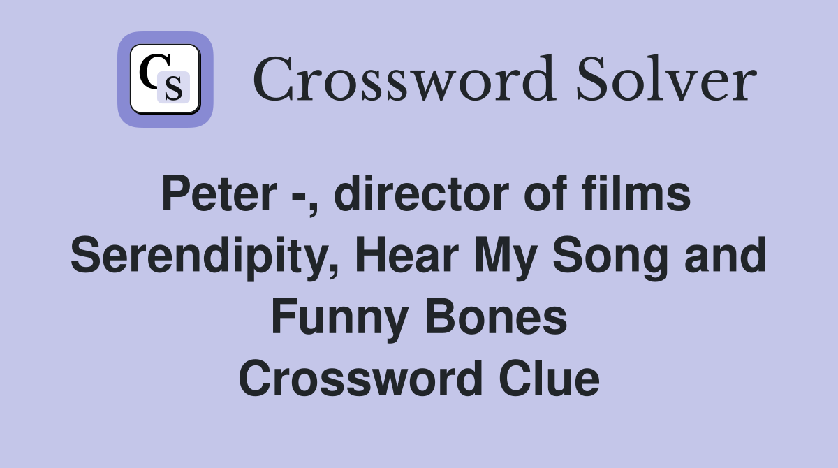 Peter -, director of films Serendipity, Hear My Song and Funny Bones Crossword Clue