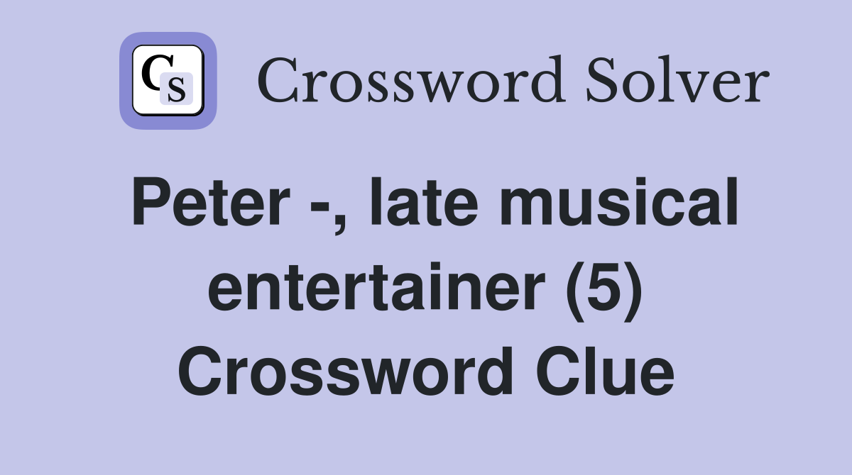 Peter -, late musical entertainer (5) Crossword Clue