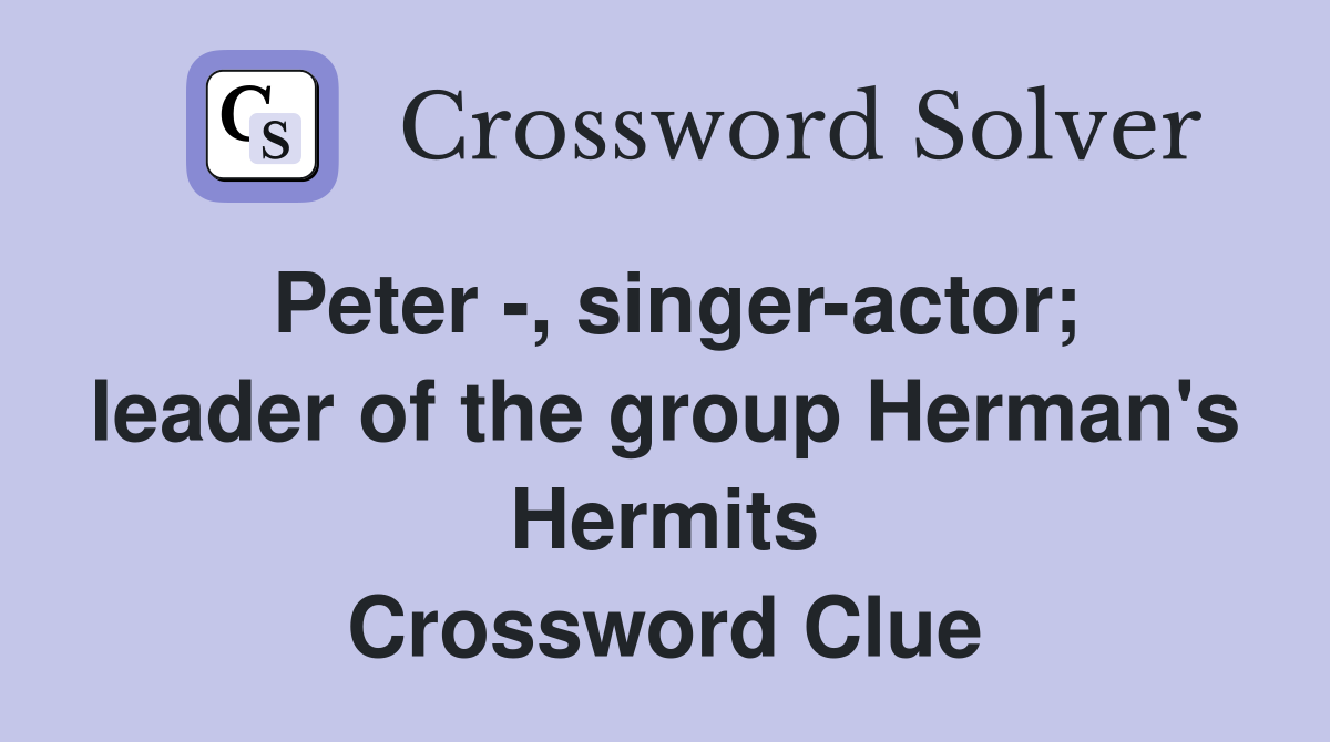 Peter -, singer-actor; leader of the group Herman's Hermits Crossword Clue