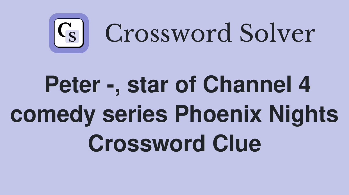 Peter -, star of Channel 4 comedy series Phoenix Nights Crossword Clue
