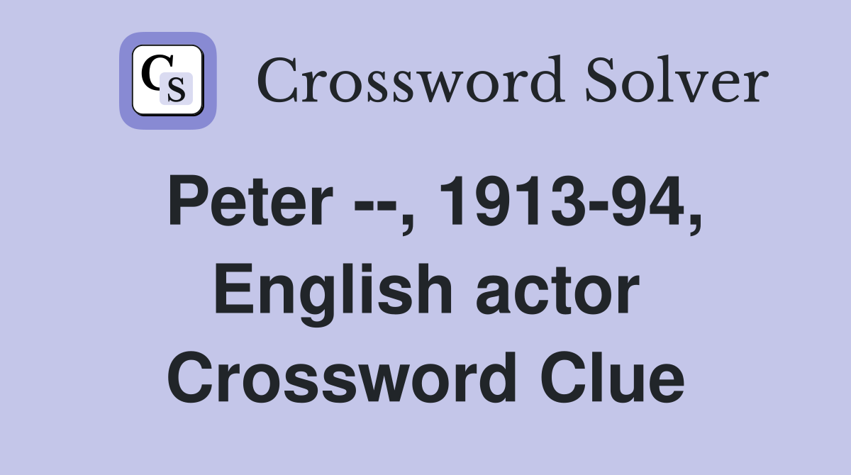 Peter --, 1913-94, English actor Crossword Clue