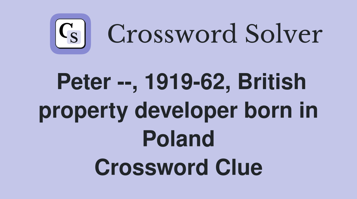 Peter --, 1919-62, British property developer born in Poland Crossword Clue