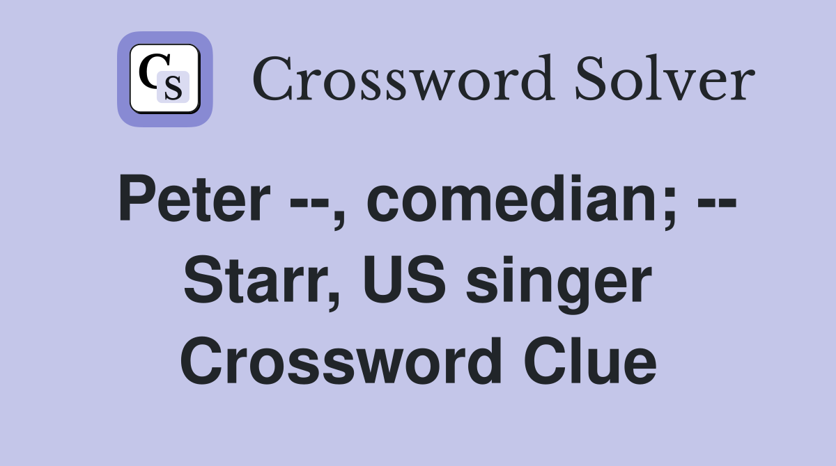 Peter --, comedian; -- Starr, US singer Crossword Clue