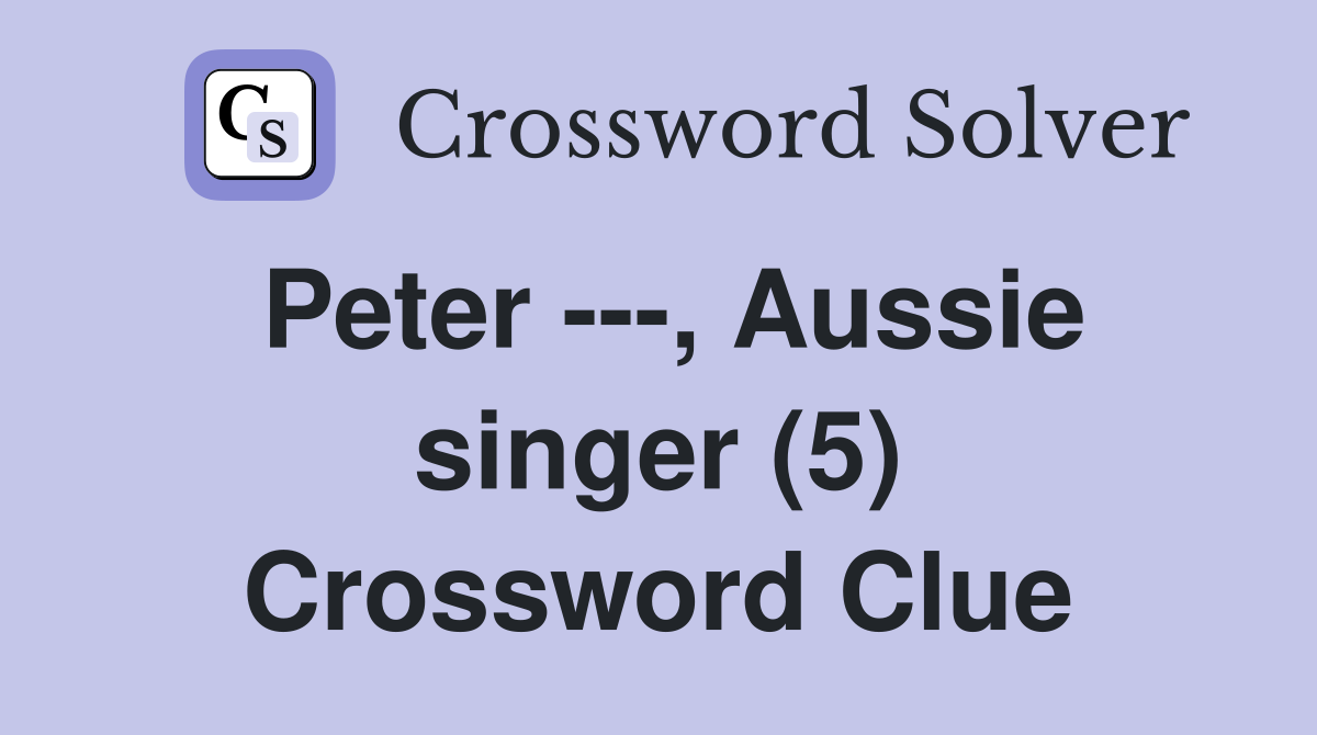 Peter ---, Aussie singer (5) Crossword Clue