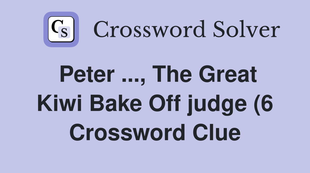 Peter The Great Kiwi Bake Off judge (6) Crossword Clue Answers Peter The Great Kiwi Bake Off judge (6) Crossword Clue Answers