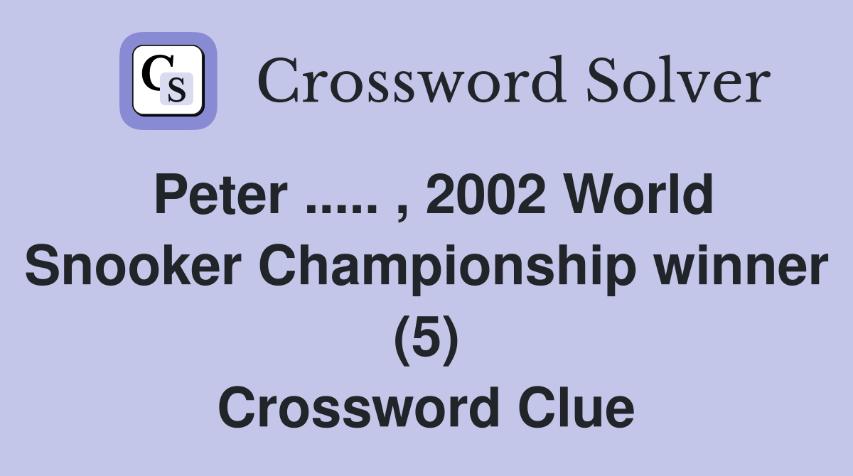 Peter ..... , 2002 World Snooker Championship winner (5) Crossword Clue
