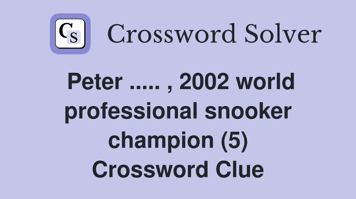 Peter ..... , 2002 world professional snooker champion (5) Crossword Clue