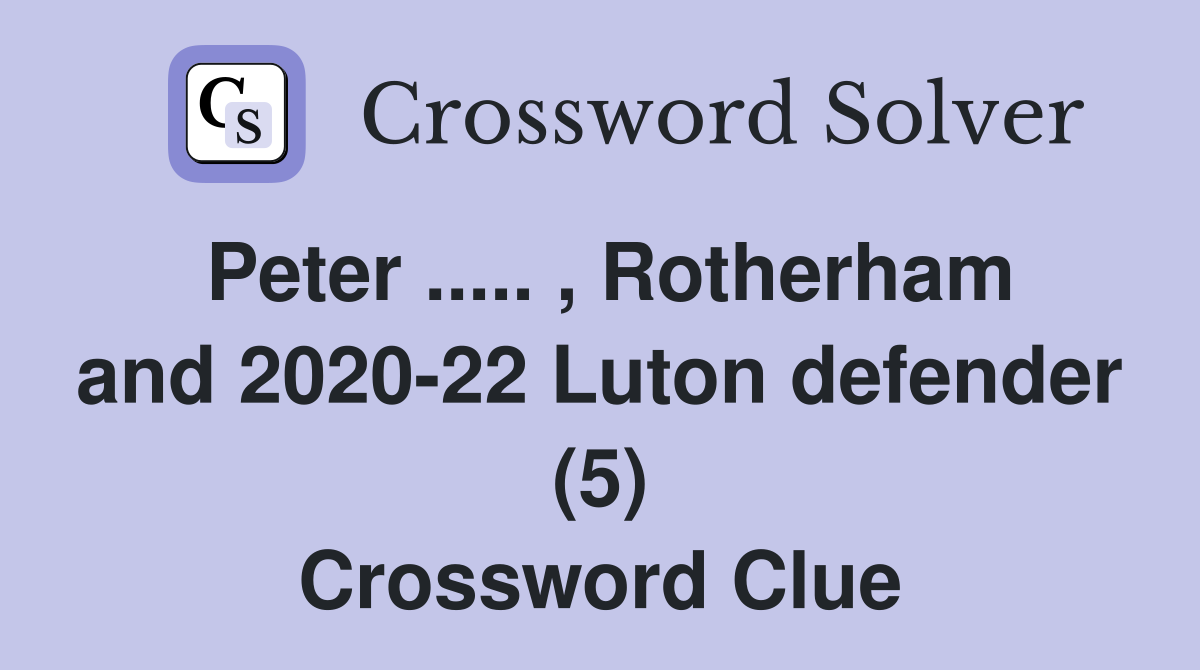 Peter ..... , Rotherham and 2020-22 Luton defender (5) Crossword Clue