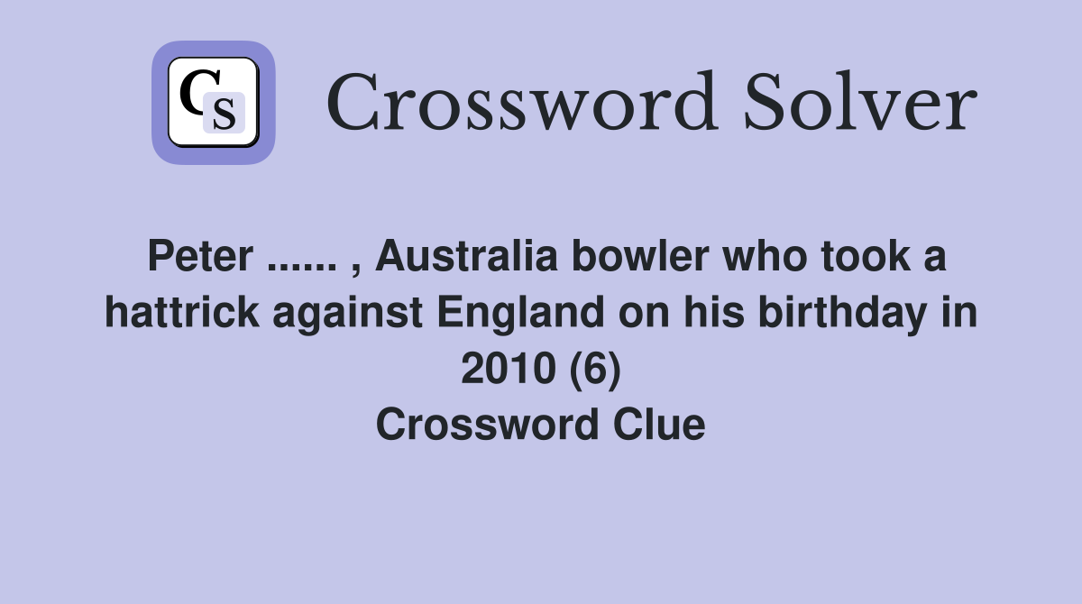 Peter ...... , Australia bowler who took a hattrick against England on his birthday in 2010 (6) Crossword Clue