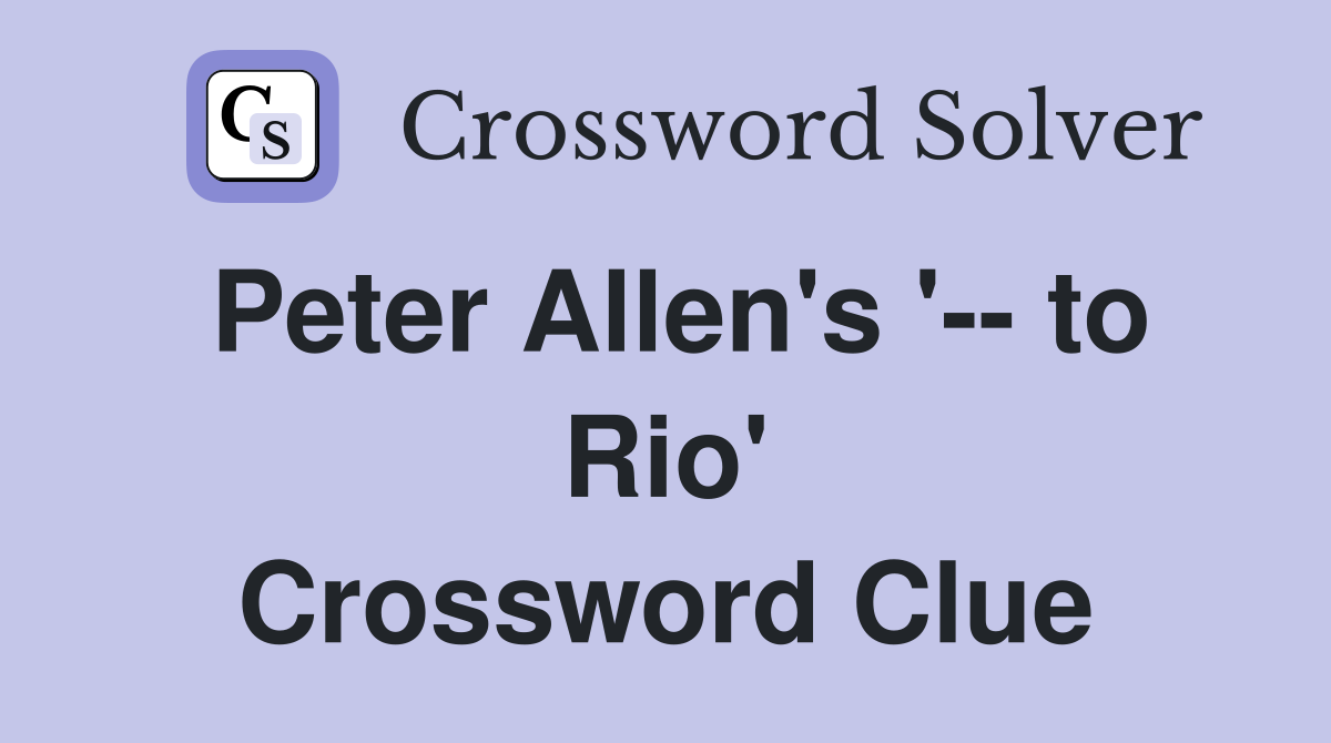 Peter Allen's '-- to Rio' Crossword Clue