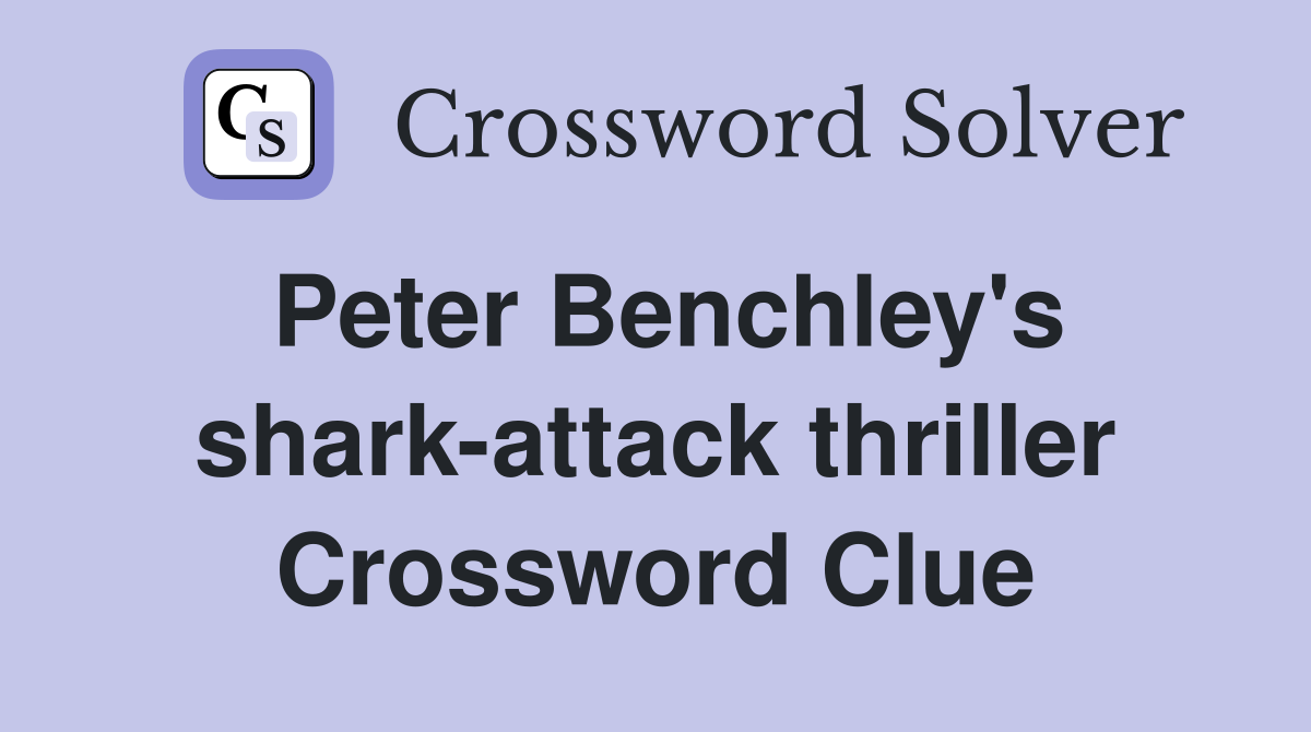 Peter Benchley's shark-attack thriller Crossword Clue