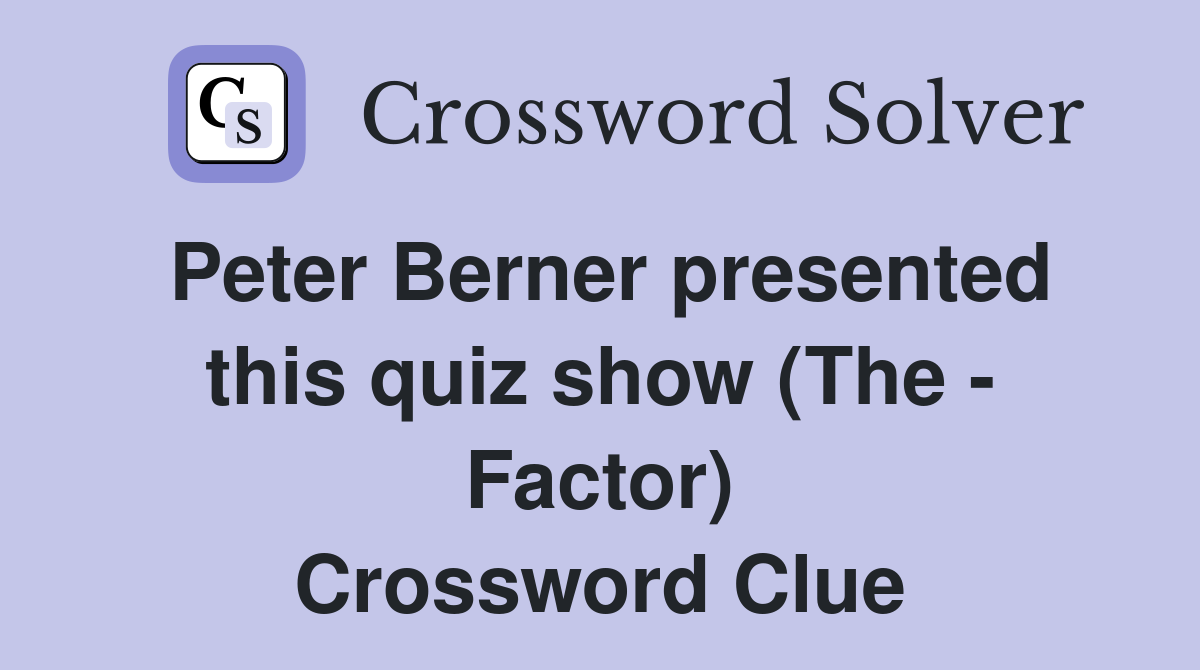 Peter Berner presented this quiz show (The - Factor) Crossword Clue