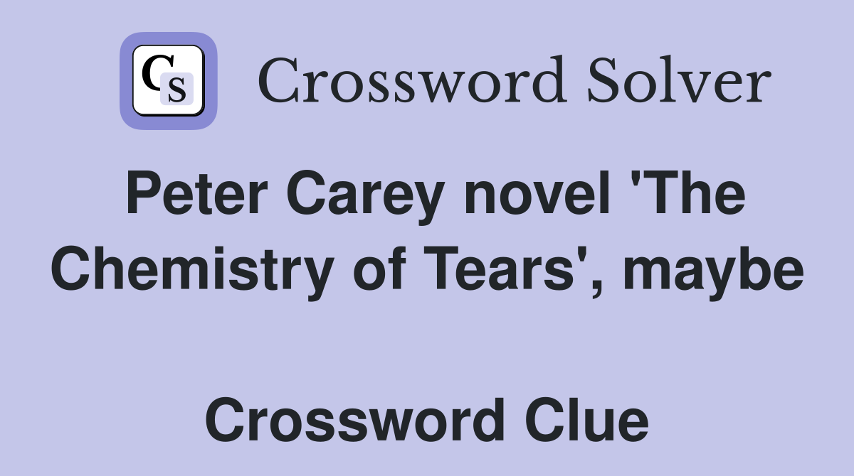 Peter Carey novel 'The Chemistry of Tears', maybe  Crossword Clue