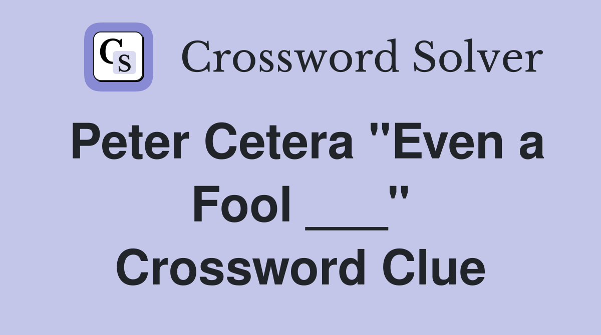Peter Cetera "Even a Fool ___" Crossword Clue