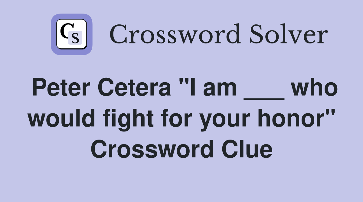 Peter Cetera "I am ___ who would fight for your honor" Crossword Clue