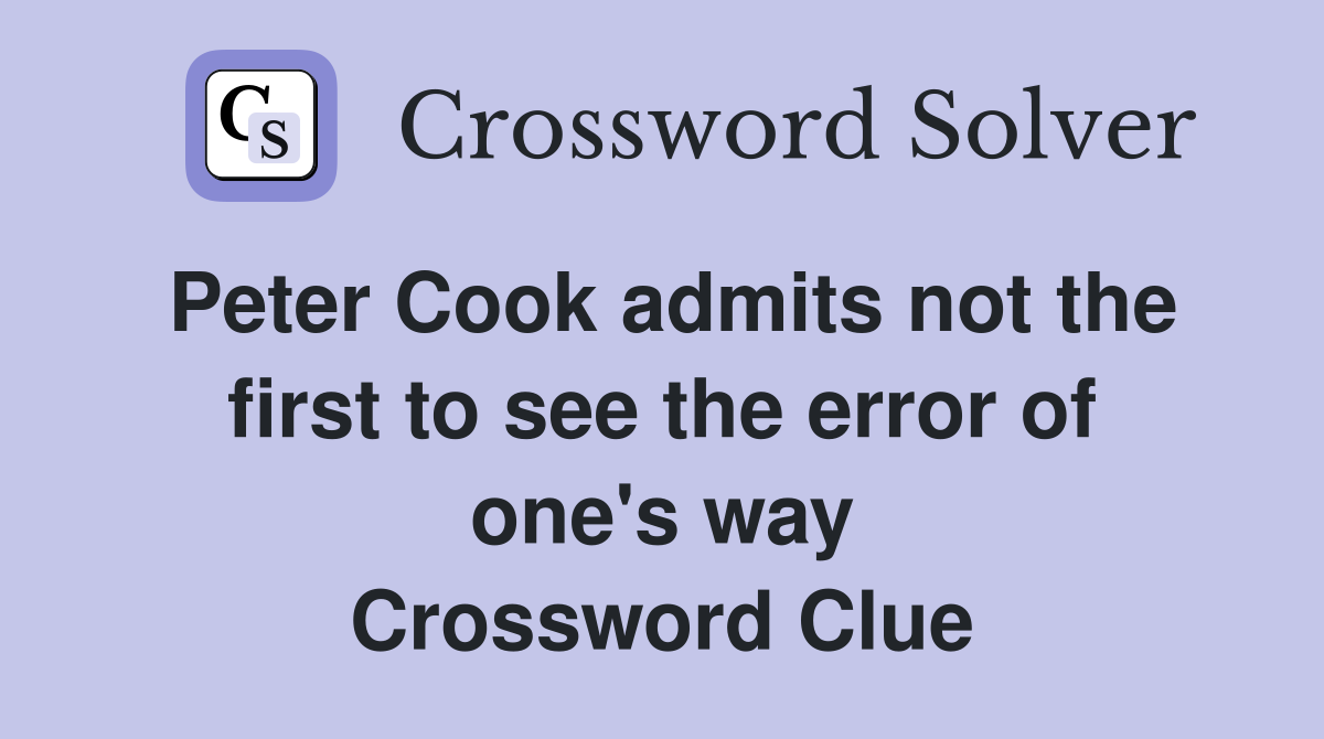 Peter Cook admits not the first to see the error of one's way Crossword Clue