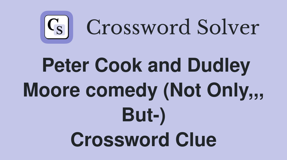 Peter Cook and Dudley Moore comedy (Not Only,,, But-) Crossword Clue