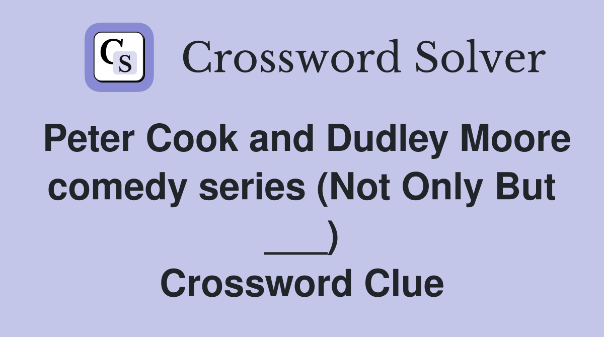 Peter Cook and Dudley Moore comedy series (Not Only But ___) Crossword Clue