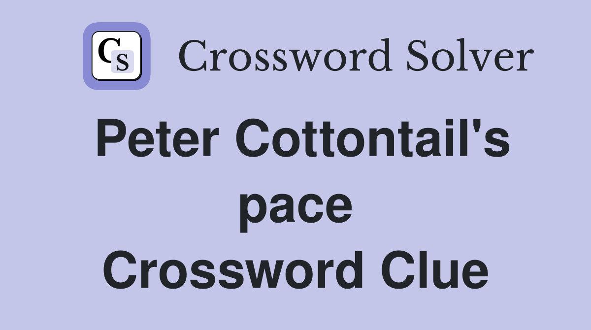 Peter Cottontail's pace Crossword Clue